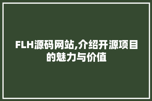 FLH源码网站,介绍开源项目的魅力与价值 FLH源码网站,介绍开源项目的魅力与价值 神马SEO