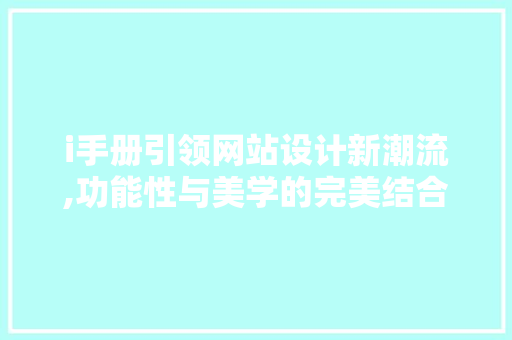 i手册引领网站设计新潮流,功能性与美学的完美结合 i手册引领网站设计新潮流,功能性与美学的完美结合 网站建设公司