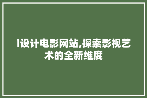 i设计电影网站,探索影视艺术的全新维度 i设计电影网站,探索影视艺术的全新维度 神马SEO