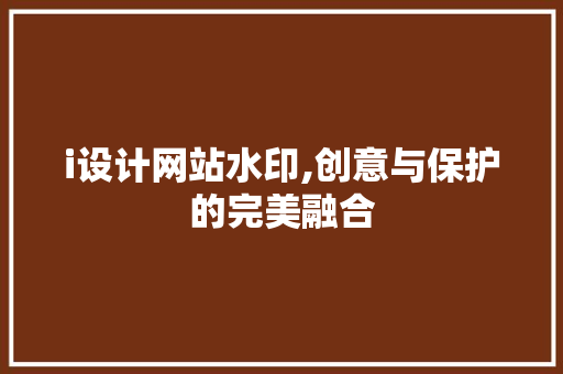 i设计网站水印,创意与保护的完美融合