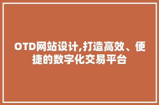 OTD网站设计,打造高效、便捷的数字化交易平台 OTD网站设计,打造高效、便捷的数字化交易平台 神马SEO