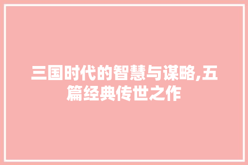 三国时代的智慧与谋略,五篇经典传世之作 三国时代的智慧与谋略,五篇经典传世之作 SEO关键词