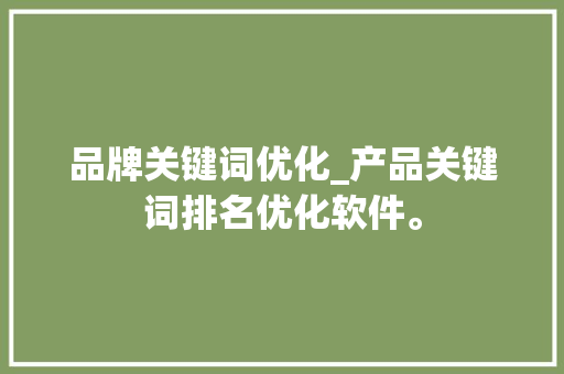 品牌关键词优化_产品关键词排名优化软件。 品牌关键词优化_产品关键词排名优化软件。 SEO关键词