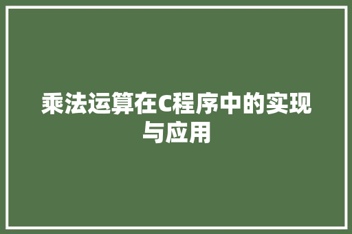 乘法运算在C程序中的实现与应用 乘法运算在C程序中的实现与应用 百度SEO