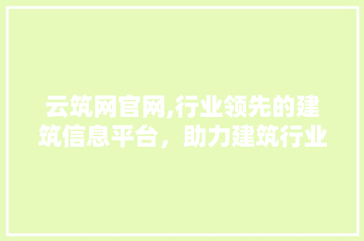 云筑网官网,行业领先的建筑信息平台，助力建筑行业创新发展