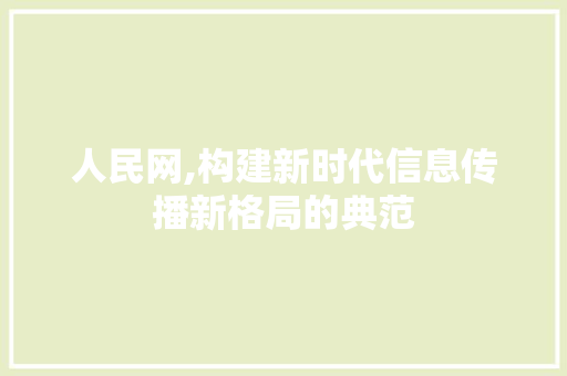 人民网,构建新时代信息传播新格局的典范 人民网,构建新时代信息传播新格局的典范 搜狗SEO
