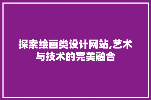 探索绘画类设计网站,艺术与技术的完美融合 探索绘画类设计网站,艺术与技术的完美融合 百度SEO