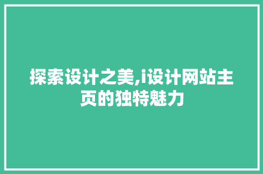探索设计之美,i设计网站主页的独特魅力 探索设计之美,i设计网站主页的独特魅力 神马SEO