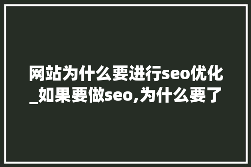 网站为什么要进行seo优化_如果要做seo,为什么要了解网站。 网站为什么要进行seo优化_如果要做seo,为什么要了解网站。 必应SEO