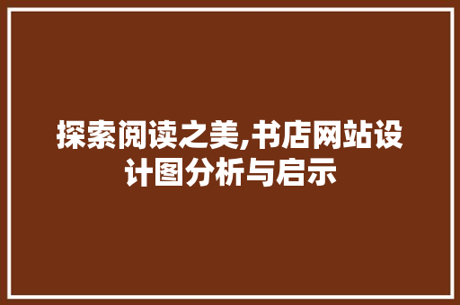 探索阅读之美,书店网站设计图分析与启示 探索阅读之美,书店网站设计图分析与启示 网站建设公司