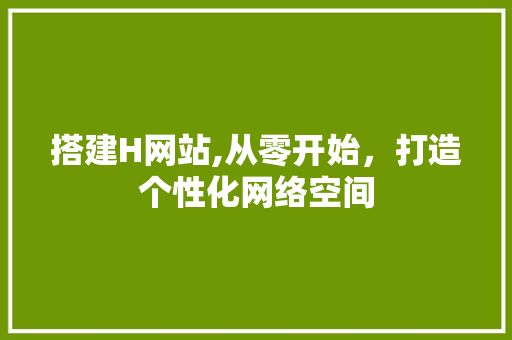 搭建H网站,从零开始，打造个性化网络空间 搭建H网站,从零开始，打造个性化网络空间 神马SEO