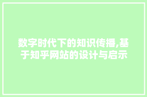 数字时代下的知识传播,基于知乎网站的设计与启示 数字时代下的知识传播,基于知乎网站的设计与启示 百度SEO
