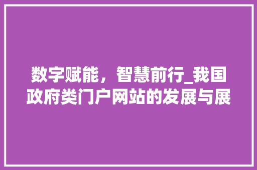 数字赋能，智慧前行_我国政府类门户网站的发展与展望 数字赋能，智慧前行_我国政府类门户网站的发展与展望 SEO关键词