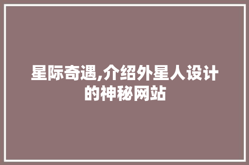 星际奇遇,介绍外星人设计的神秘网站 星际奇遇,介绍外星人设计的神秘网站 神马SEO