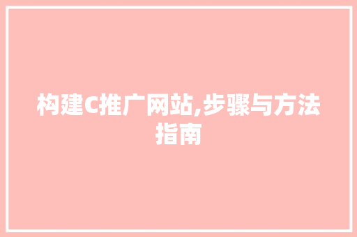 构建C推广网站,步骤与方法指南 构建C推广网站,步骤与方法指南 网站建设公司