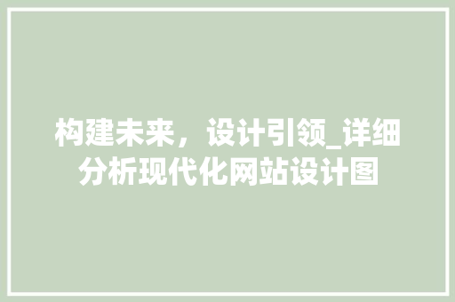 构建未来，设计引领_详细分析现代化网站设计图 构建未来，设计引领_详细分析现代化网站设计图 搜狗SEO