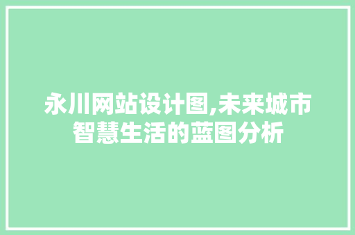 永川网站设计图,未来城市智慧生活的蓝图分析