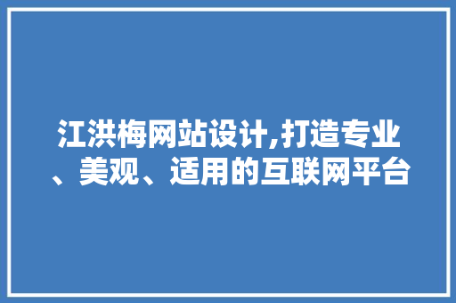 江洪梅网站设计,打造专业、美观、适用的互联网平台 江洪梅网站设计,打造专业、美观、适用的互联网平台 神马SEO