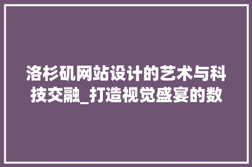 洛杉矶网站设计的艺术与科技交融_打造视觉盛宴的数字平台 洛杉矶网站设计的艺术与科技交融_打造视觉盛宴的数字平台 搜狗SEO