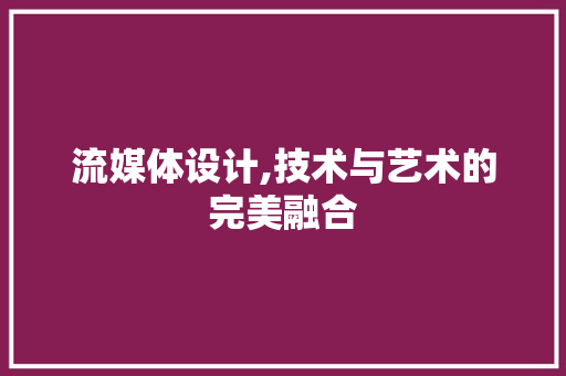 流媒体设计,技术与艺术的完美融合 流媒体设计,技术与艺术的完美融合 网站建设公司