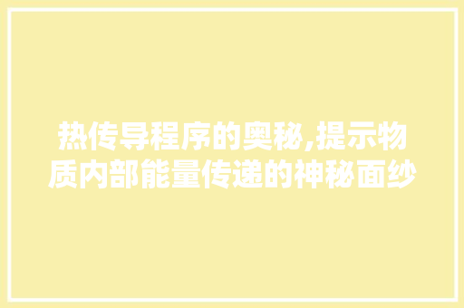 热传导程序的奥秘,提示物质内部能量传递的神秘面纱 热传导程序的奥秘,提示物质内部能量传递的神秘面纱 网站建设公司