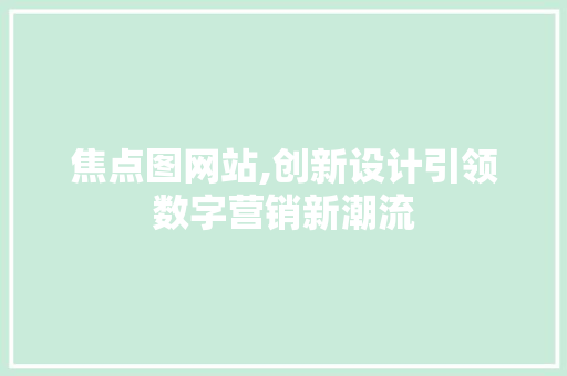 焦点图网站,创新设计引领数字营销新潮流 焦点图网站,创新设计引领数字营销新潮流 神马SEO