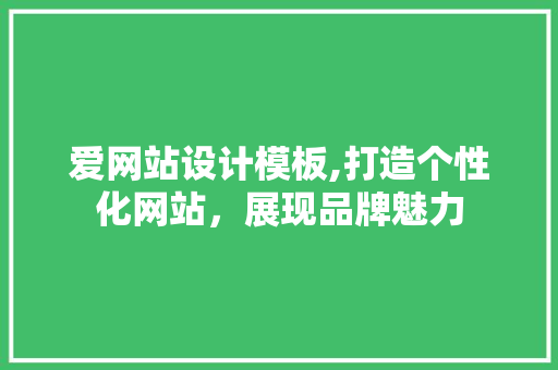 爱网站设计模板,打造个性化网站，展现品牌魅力 爱网站设计模板,打造个性化网站，展现品牌魅力 SEO关键词