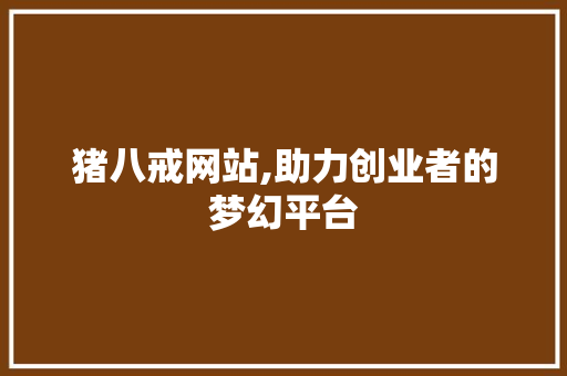 猪八戒网站,助力创业者的梦幻平台 猪八戒网站,助力创业者的梦幻平台 搜狗SEO