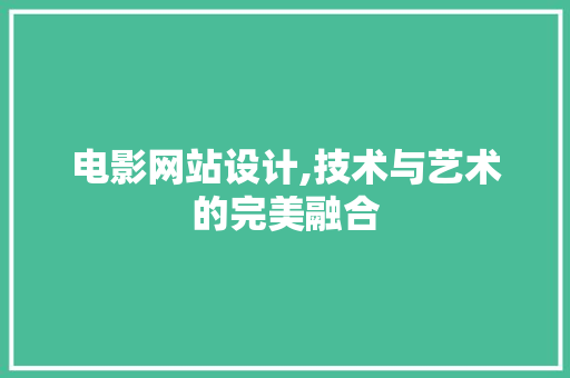 电影网站设计,技术与艺术的完美融合 电影网站设计,技术与艺术的完美融合 搜狗SEO