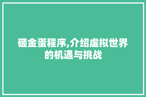 砸金蛋程序,介绍虚拟世界的机遇与挑战 砸金蛋程序,介绍虚拟世界的机遇与挑战 网站建设公司