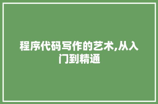 程序代码写作的艺术,从入门到精通 程序代码写作的艺术,从入门到精通 SEO关键词