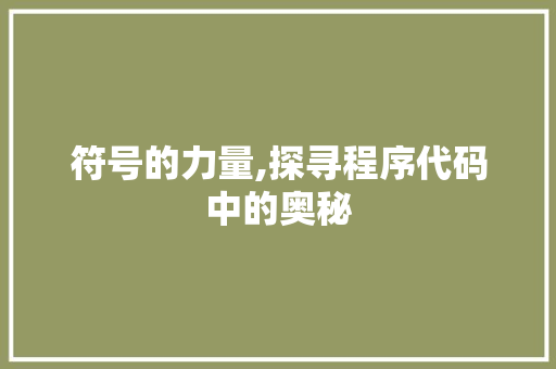 符号的力量,探寻程序代码中的奥秘 符号的力量,探寻程序代码中的奥秘 搜狗SEO