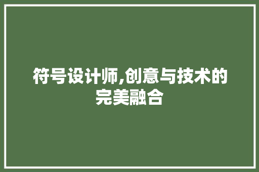符号设计师,创意与技术的完美融合 符号设计师,创意与技术的完美融合 SEO关键词
