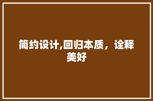 简约设计,回归本质，诠释美好 简约设计,回归本质，诠释美好 SEO关键词