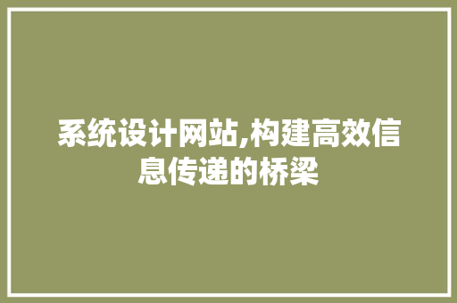 系统设计网站,构建高效信息传递的桥梁 系统设计网站,构建高效信息传递的桥梁 必应SEO