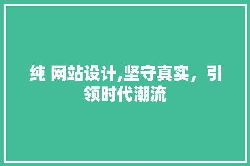 纯 网站设计,坚守真实，引领时代潮流 纯 网站设计,坚守真实，引领时代潮流 百度SEO