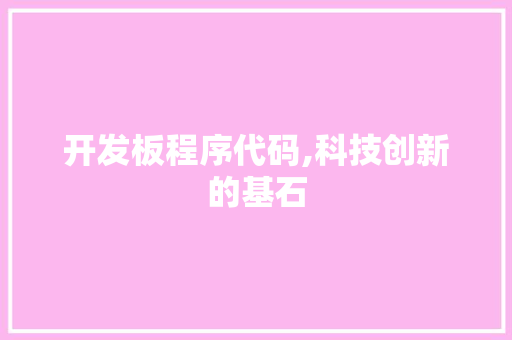 开发板程序代码,科技创新的基石 开发板程序代码,科技创新的基石 神马SEO