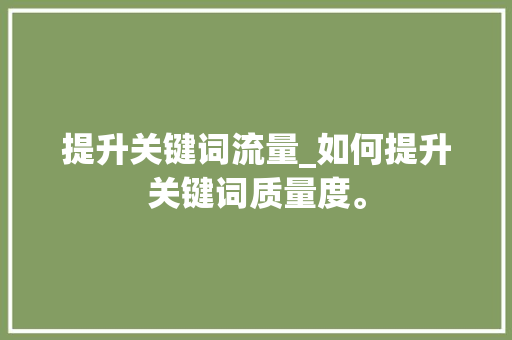 提升关键词流量_如何提升关键词质量度。 提升关键词流量_如何提升关键词质量度。 SEO关键词