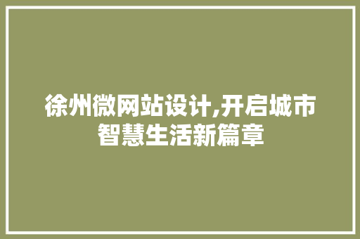 徐州微网站设计,开启城市智慧生活新篇章 徐州微网站设计,开启城市智慧生活新篇章 网站建设公司