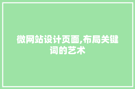 微网站设计页面,布局关键词的艺术 微网站设计页面,布局关键词的艺术 神马SEO