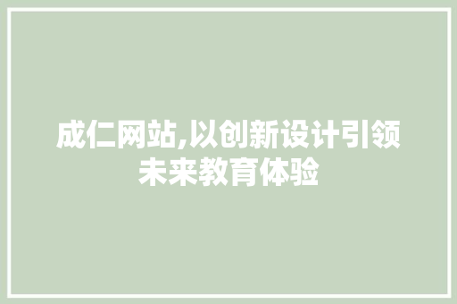成仁网站,以创新设计引领未来教育体验 成仁网站,以创新设计引领未来教育体验 百度SEO