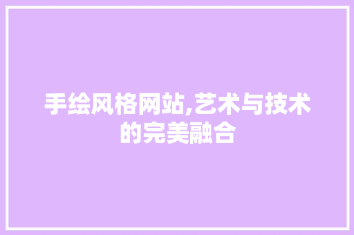 手绘风格网站,艺术与技术的完美融合 手绘风格网站,艺术与技术的完美融合 搜狗SEO