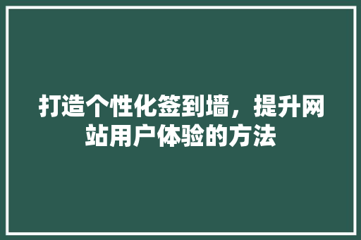 打造个性化签到墙，提升网站用户体验的方法 打造个性化签到墙，提升网站用户体验的方法 SEO关键词