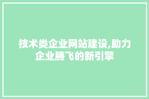 技术类企业网站建设,助力企业腾飞的新引擎 技术类企业网站建设,助力企业腾飞的新引擎 神马SEO