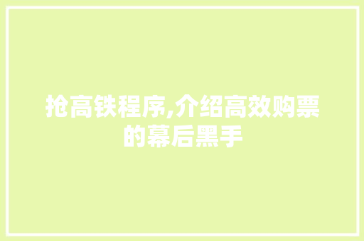 抢高铁程序,介绍高效购票的幕后黑手 抢高铁程序,介绍高效购票的幕后黑手 神马SEO