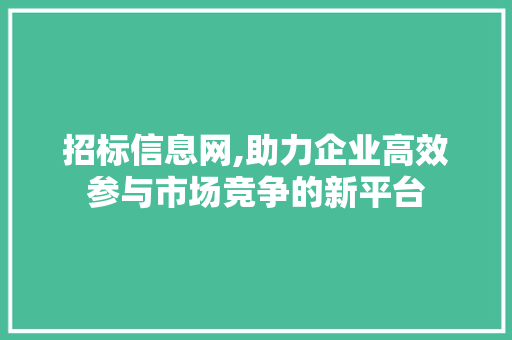 招标信息网,助力企业高效参与市场竞争的新平台 招标信息网,助力企业高效参与市场竞争的新平台 搜狗SEO