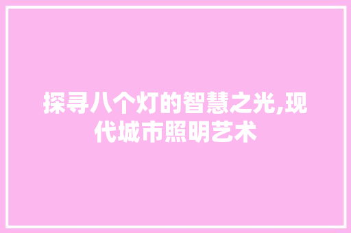 探寻八个灯的智慧之光,现代城市照明艺术 探寻八个灯的智慧之光,现代城市照明艺术 必应SEO