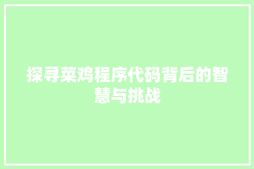 探寻菜鸡程序代码背后的智慧与挑战 探寻菜鸡程序代码背后的智慧与挑战 神马SEO