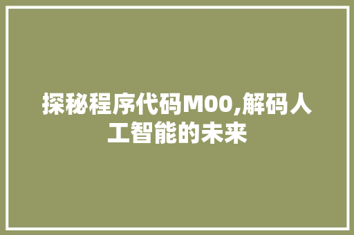 探秘程序代码M00,解码人工智能的未来 探秘程序代码M00,解码人工智能的未来 神马SEO