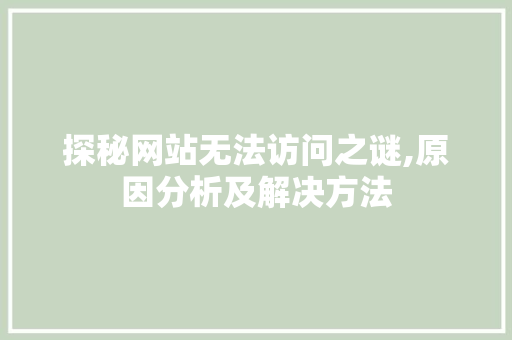 探秘网站无法访问之谜,原因分析及解决方法 探秘网站无法访问之谜,原因分析及解决方法 网站建设公司